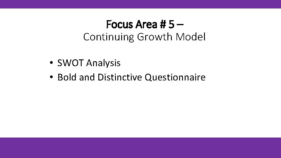Focus Area # 5 – Continuing Growth Model • SWOT Analysis • Bold and