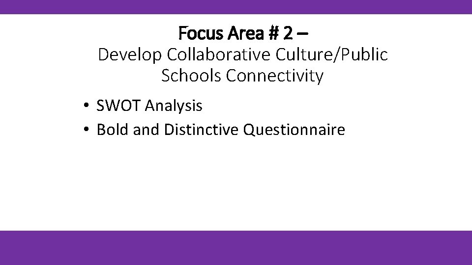Focus Area # 2 – Develop Collaborative Culture/Public Schools Connectivity • SWOT Analysis •
