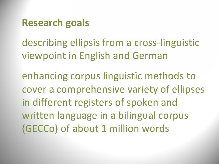Research goals describing ellipsis from a cross-linguistic viewpoint in English and German enhancing corpus Research goals describing ellipsis from a cross-linguistic viewpoint in English and German enhancing corpus
