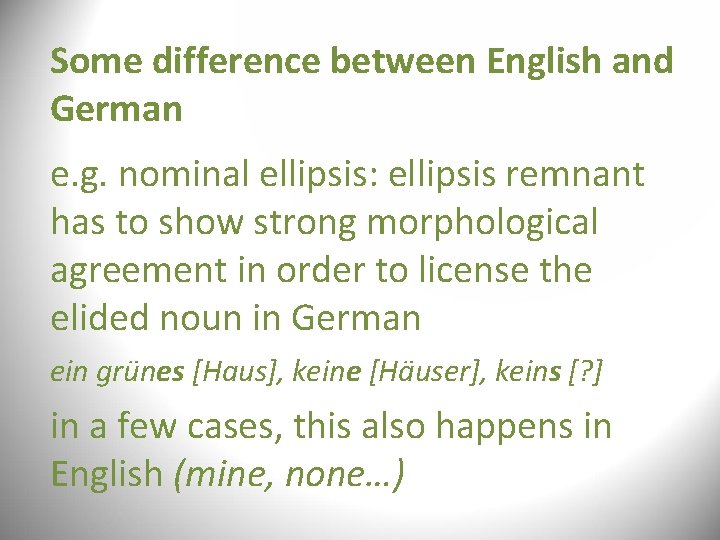 Some difference between English and German e. g. nominal ellipsis: ellipsis remnant has to Some difference between English and German e. g. nominal ellipsis: ellipsis remnant has to