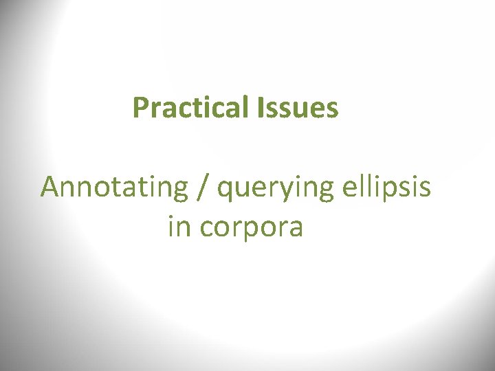 Practical Issues Annotating / querying ellipsis in corpora Practical Issues Annotating / querying ellipsis in corpora