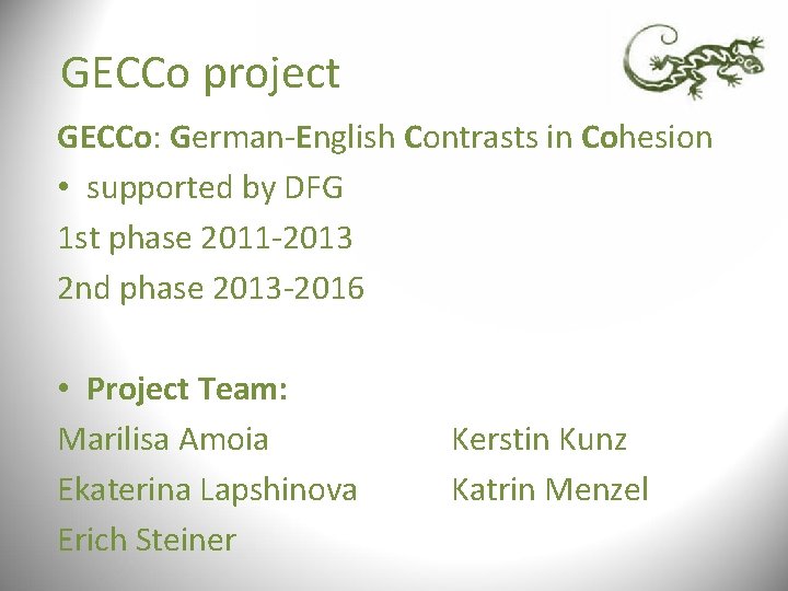 GECCo project GECCo: German-English Contrasts in Cohesion • supported by DFG 1 st phase GECCo project GECCo: German-English Contrasts in Cohesion • supported by DFG 1 st phase