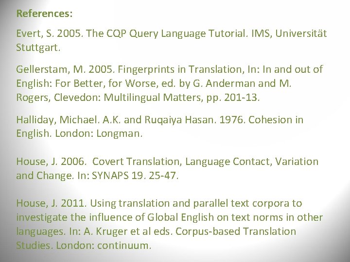 References: Evert, S. 2005. The CQP Query Language Tutorial. IMS, Universität Stuttgart. Gellerstam, M. References: Evert, S. 2005. The CQP Query Language Tutorial. IMS, Universität Stuttgart. Gellerstam, M.
