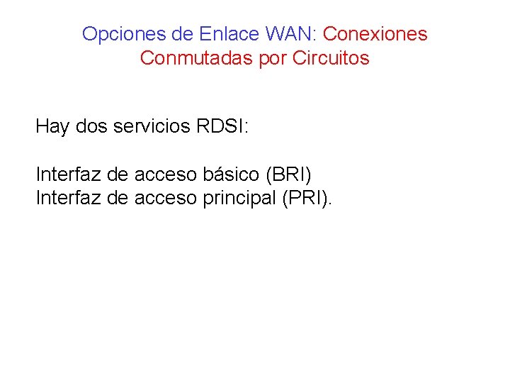 Opciones de Enlace WAN: Conexiones Conmutadas por Circuitos Hay dos servicios RDSI: Interfaz de Opciones de Enlace WAN: Conexiones Conmutadas por Circuitos Hay dos servicios RDSI: Interfaz de