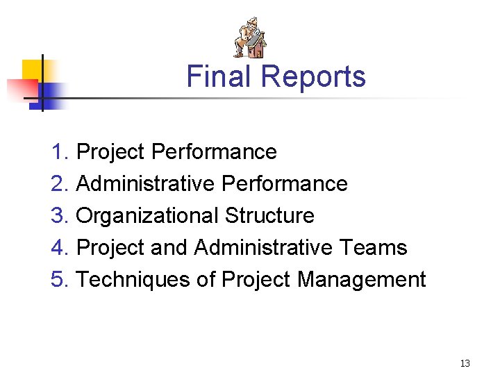 Final Reports 1. Project Performance 2. Administrative Performance 3. Organizational Structure 4. Project and