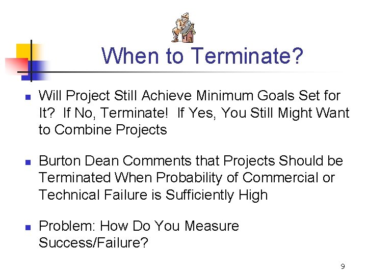 When to Terminate? n n n Will Project Still Achieve Minimum Goals Set for