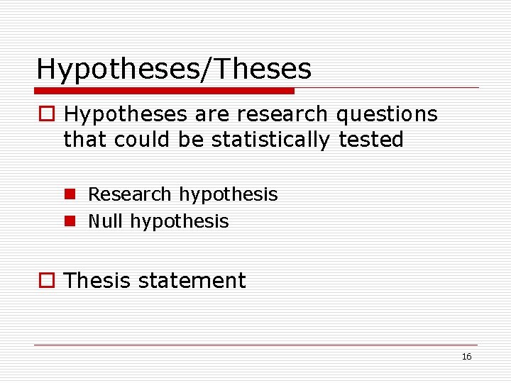 Hypotheses/Theses Hypotheses are research questions that could be statistically tested n Research hypothesis n