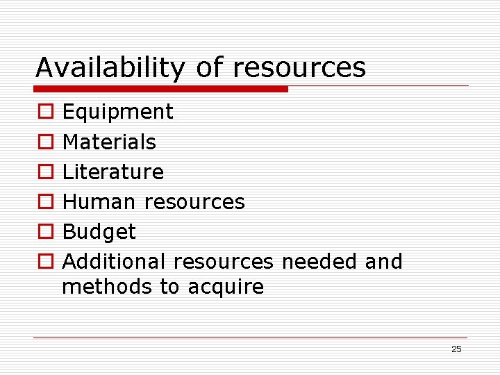 Availability of resources Equipment Materials Literature Human resources Budget Additional resources needed and methods