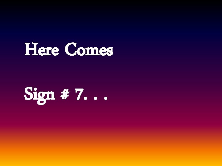 Here Comes Sign # 7. . . 