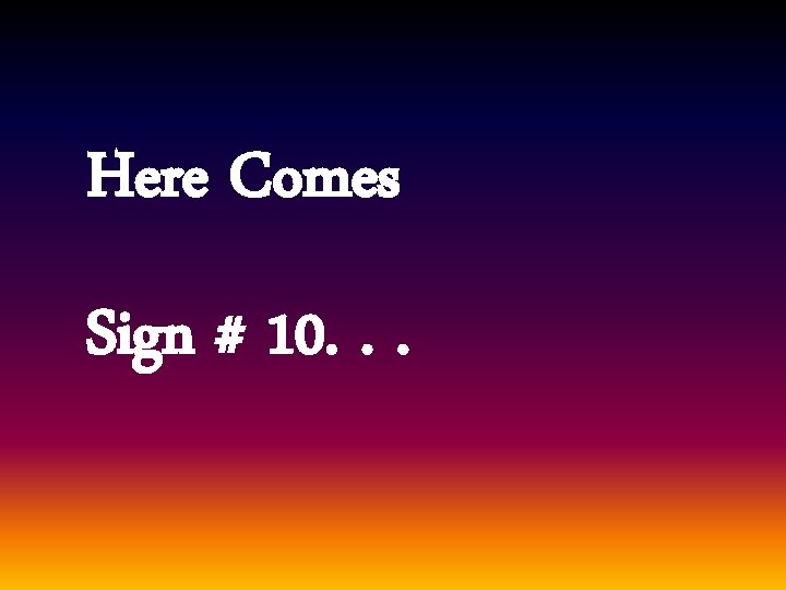 Here Comes Sign # 10. . . 