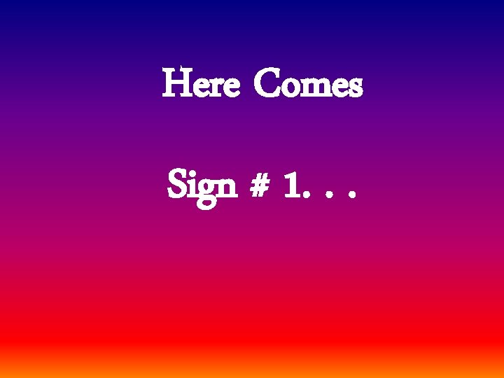 Here Comes Sign # 1. . . 
