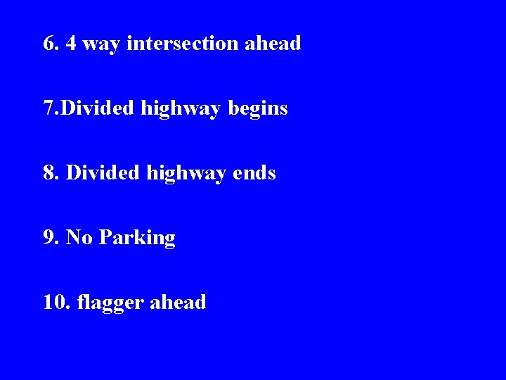 6. 4 way intersection ahead 7. Divided highway begins 8. Divided highway ends 9.