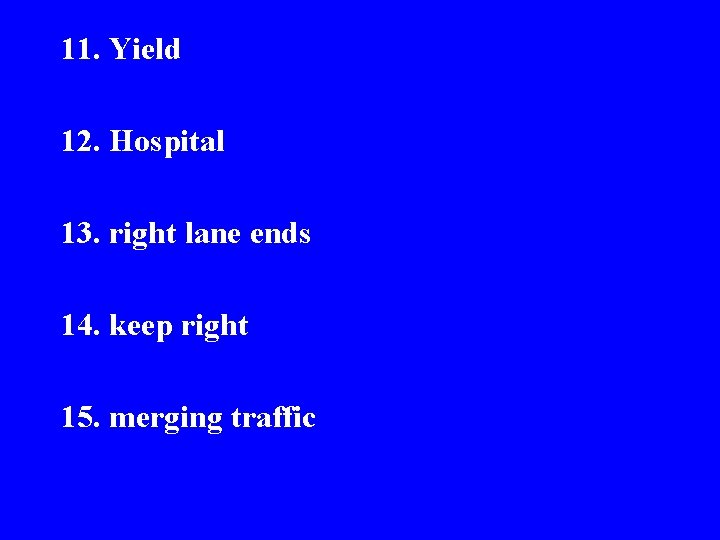 11. Yield 12. Hospital 13. right lane ends 14. keep right 15. merging traffic