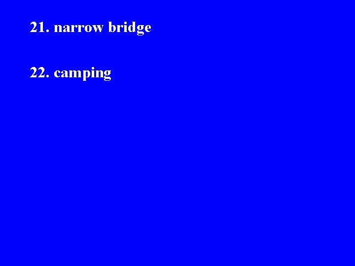 21. narrow bridge 22. camping 