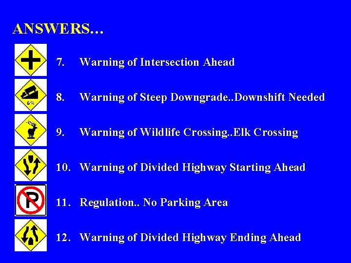 ANSWERS… 7. Warning of Intersection Ahead 8. Warning of Steep Downgrade. . Downshift Needed