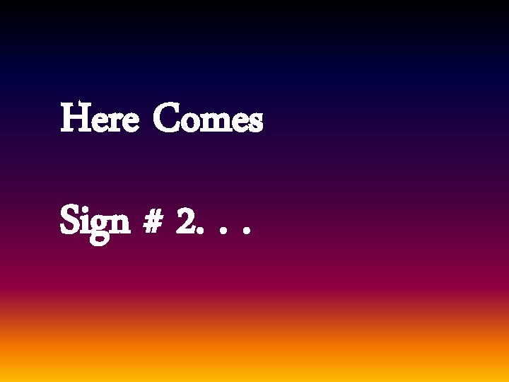 Here Comes Sign # 2. . . 