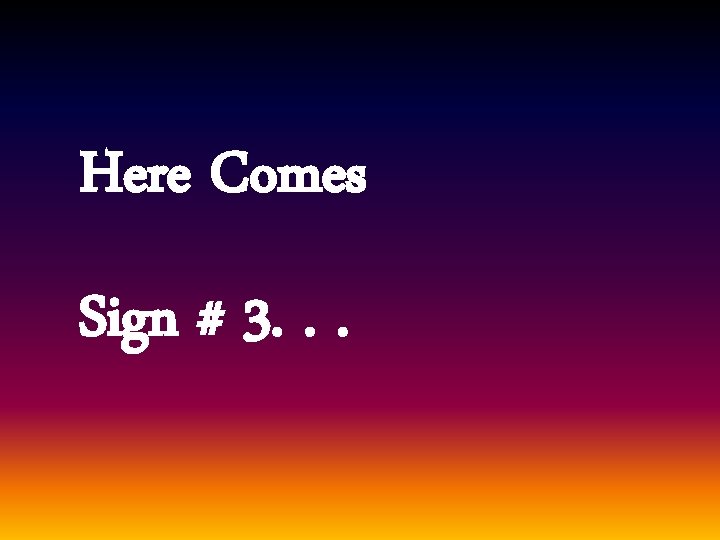 Here Comes Sign # 3. . . 