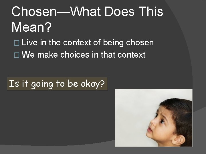 Chosen—What Does This Mean? � Live in the context of being chosen � We