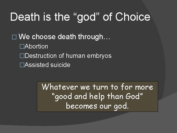 Death is the “god” of Choice � We choose death through… �Abortion �Destruction of