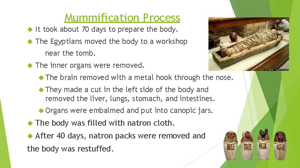 Mummification Process It took about 70 days to prepare the body. The Egyptians moved