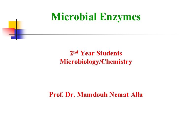 Microbial Enzymes 2 nd Year Students Microbiology/Chemistry Prof. Dr. Mamdouh Nemat Alla 