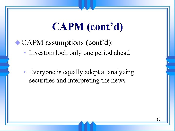 CAPM (cont’d) u CAPM assumptions (cont’d): • Investors look only one period ahead •