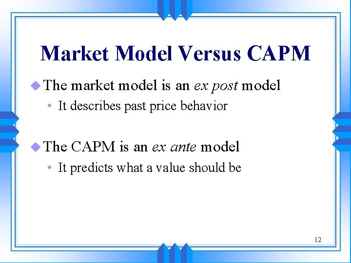 Market Model Versus CAPM u The market model is an ex post model •