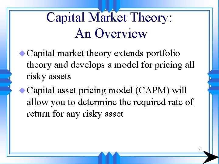 Capital Market Theory: An Overview u Capital market theory extends portfolio theory and develops