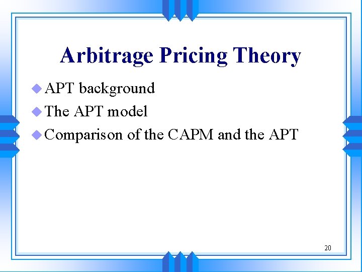 Arbitrage Pricing Theory u APT background u The APT model u Comparison of the