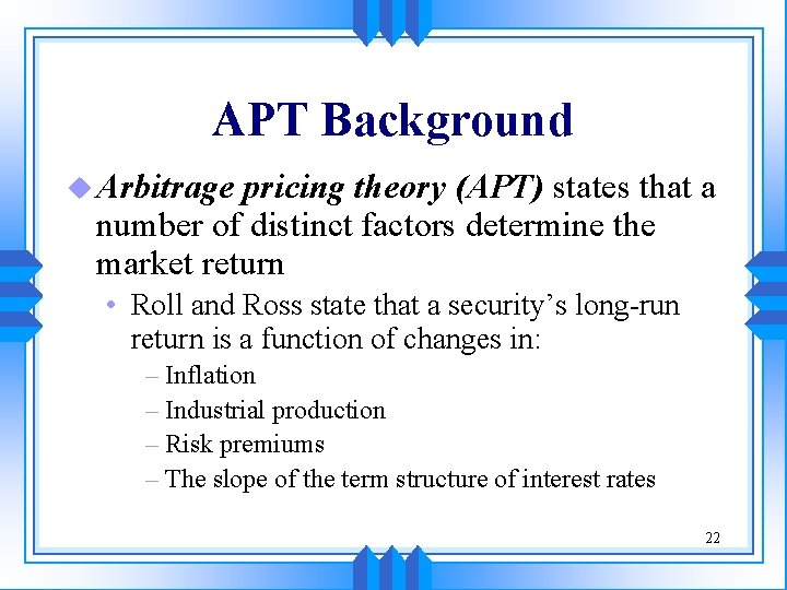 APT Background u Arbitrage pricing theory (APT) states that a number of distinct factors