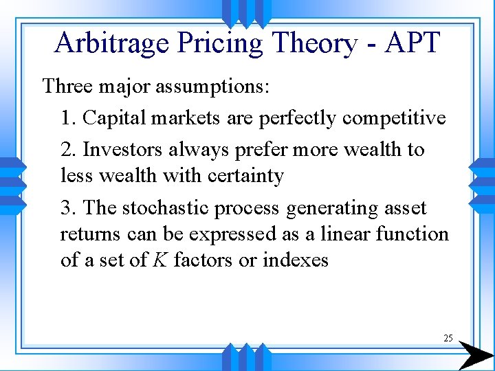 Arbitrage Pricing Theory - APT Three major assumptions: 1. Capital markets are perfectly competitive