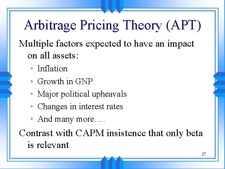 Arbitrage Pricing Theory (APT) Multiple factors expected to have an impact on all assets: