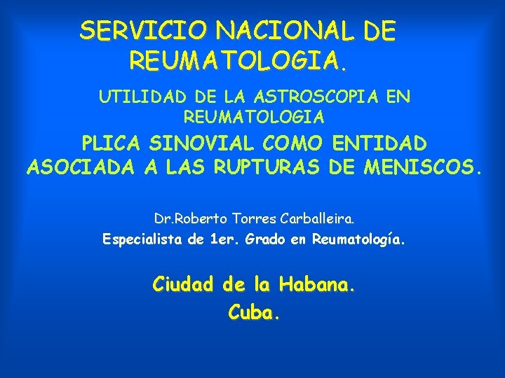 SERVICIO NACIONAL DE REUMATOLOGIA. UTILIDAD DE LA ASTROSCOPIA EN REUMATOLOGIA PLICA SINOVIAL COMO ENTIDAD