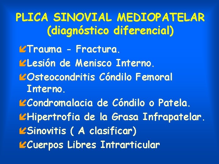 PLICA SINOVIAL MEDIOPATELAR (diagnóstico diferencial) íTrauma - Fractura. íLesión de Menisco Interno. íOsteocondritis Cóndilo