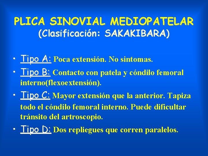 PLICA SINOVIAL MEDIOPATELAR (Clasificación: SAKAKIBARA) • Tipo A: Poca extensión. No sintomas. • Tipo