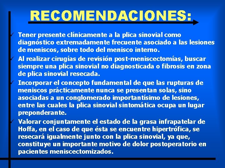 RECOMENDACIONES: ü Tener presente clínicamente a la plica sinovial como diagnóstico extremadamente frecuente asociado