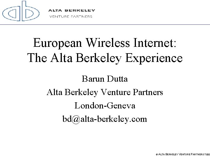 European Wireless Internet: The Alta Berkeley Experience Barun Dutta Alta Berkeley Venture Partners London-Geneva