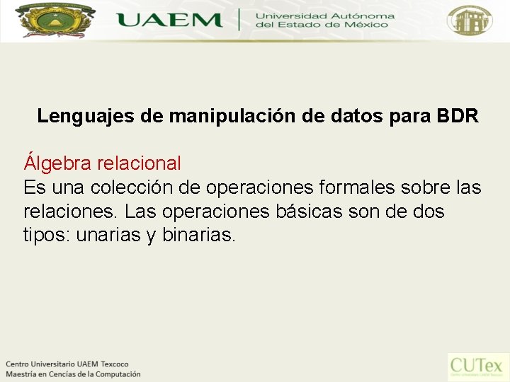  Lenguajes de manipulación de datos para BDR Álgebra relacional Es una colección de