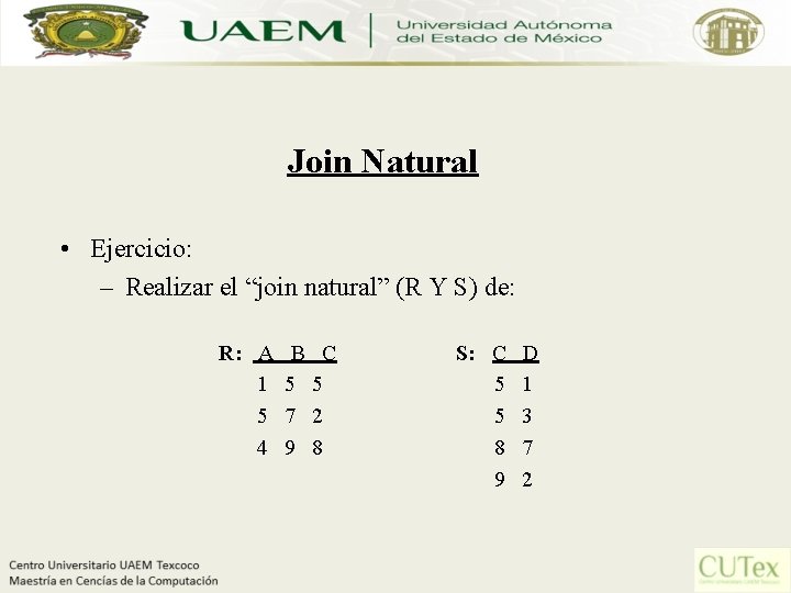Join Natural • Ejercicio: – Realizar el “join natural” (R Y S) de: R: