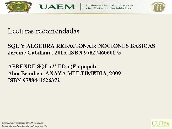 Lecturas recomendadas SQL Y ALGEBRA RELACIONAL: NOCIONES BASICAS Jerome Gabillaud. 2015. ISBN 9782746060173 APRENDE