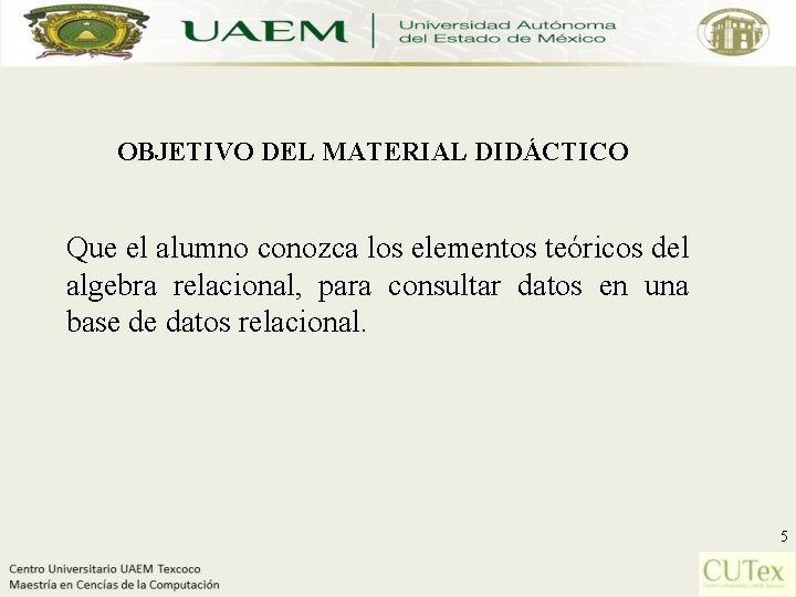 OBJETIVO DEL MATERIAL DIDÁCTICO Que el alumno conozca los elementos teóricos del algebra relacional,