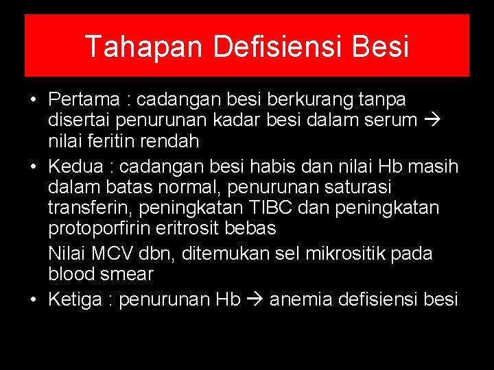 Tahapan Defisiensi Besi • Pertama : cadangan besi berkurang tanpa disertai penurunan kadar besi Tahapan Defisiensi Besi • Pertama : cadangan besi berkurang tanpa disertai penurunan kadar besi