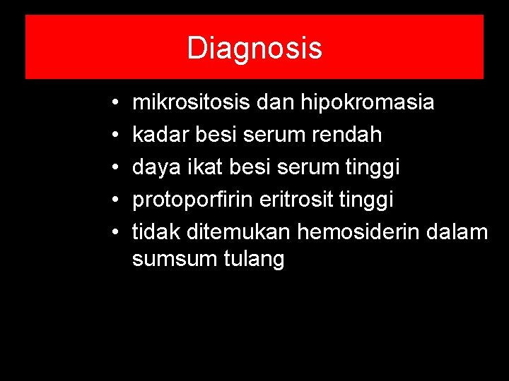 Diagnosis • • • mikrositosis dan hipokromasia kadar besi serum rendah daya ikat besi Diagnosis • • • mikrositosis dan hipokromasia kadar besi serum rendah daya ikat besi