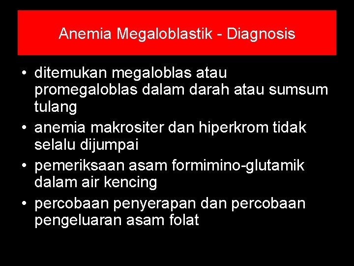 Anemia Megaloblastik - Diagnosis • ditemukan megaloblas atau promegaloblas dalam darah atau sumsum tulang Anemia Megaloblastik - Diagnosis • ditemukan megaloblas atau promegaloblas dalam darah atau sumsum tulang