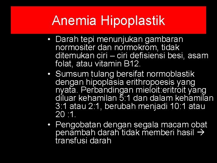 Anemia Hipoplastik • Darah tepi menunjukan gambaran normositer dan normokrom, tidak ditemukan ciri – Anemia Hipoplastik • Darah tepi menunjukan gambaran normositer dan normokrom, tidak ditemukan ciri –