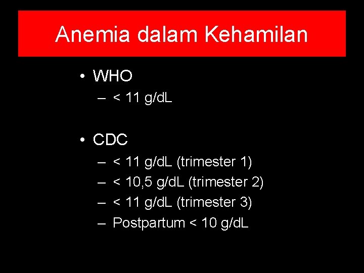 Anemia dalam Kehamilan • WHO – < 11 g/d. L • CDC – – Anemia dalam Kehamilan • WHO – < 11 g/d. L • CDC – –
