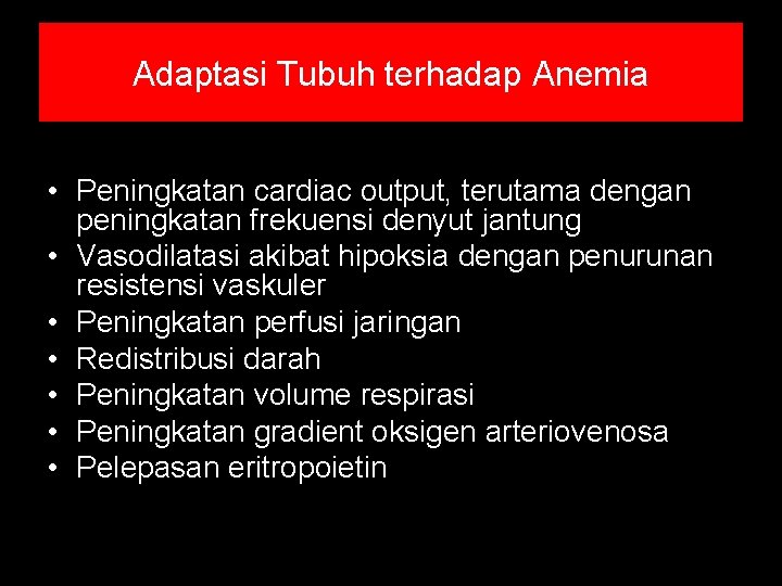 Adaptasi Tubuh terhadap Anemia • Peningkatan cardiac output, terutama dengan peningkatan frekuensi denyut jantung Adaptasi Tubuh terhadap Anemia • Peningkatan cardiac output, terutama dengan peningkatan frekuensi denyut jantung