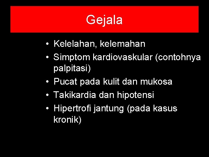 Gejala • Kelelahan, kelemahan • Simptom kardiovaskular (contohnya palpitasi) • Pucat pada kulit dan Gejala • Kelelahan, kelemahan • Simptom kardiovaskular (contohnya palpitasi) • Pucat pada kulit dan
