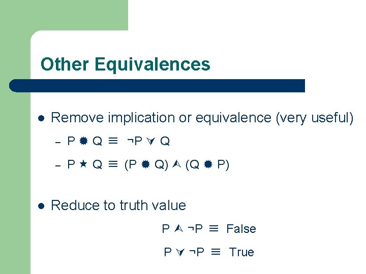 Other Equivalences l l Remove implication or equivalence (very useful) – P Q ¬P