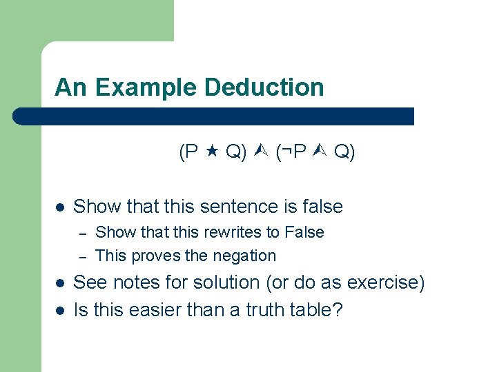 An Example Deduction (P Q) (¬P Q) l Show that this sentence is false